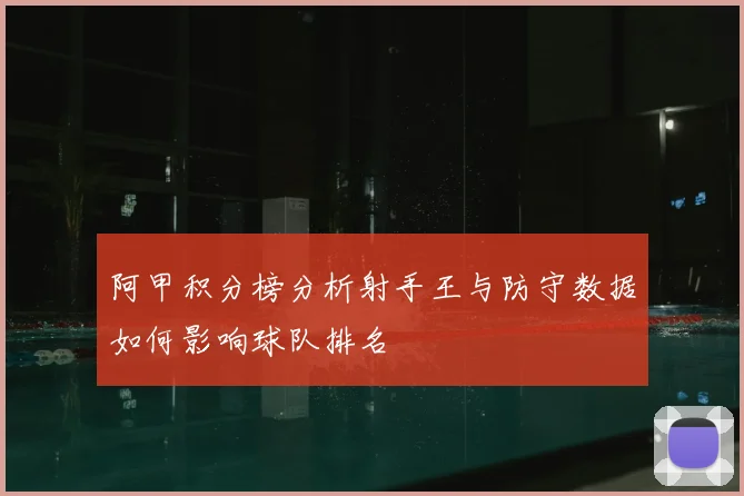 阿甲积分榜分析射手王与防守数据如何影响球队排名